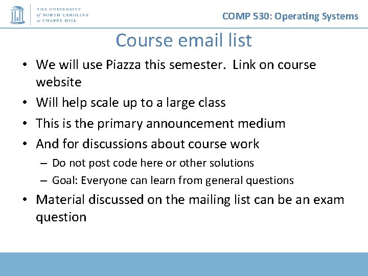 COMP 530: Operating Systems Course email list • We will use Piazza this semester.