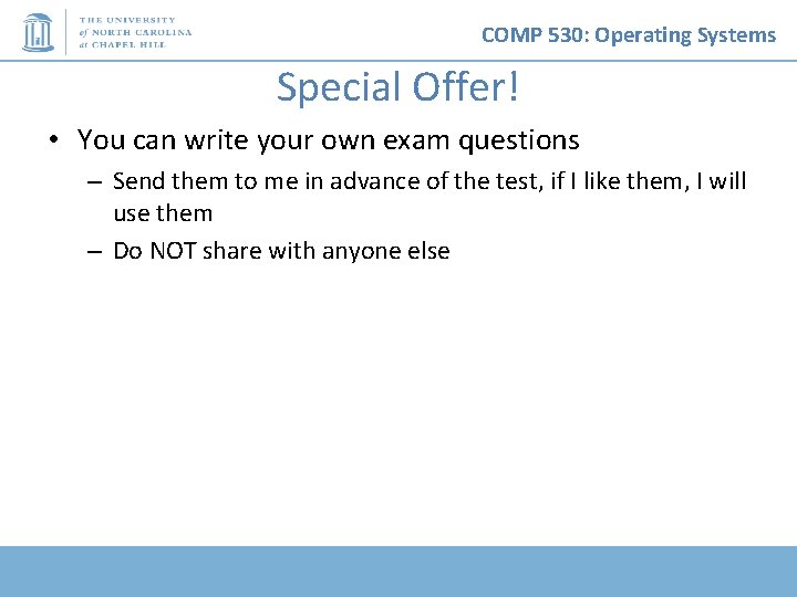 COMP 530: Operating Systems Special Offer! • You can write your own exam questions