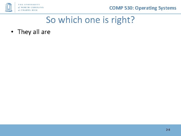 COMP 530: Operating Systems So which one is right? • They all are 2