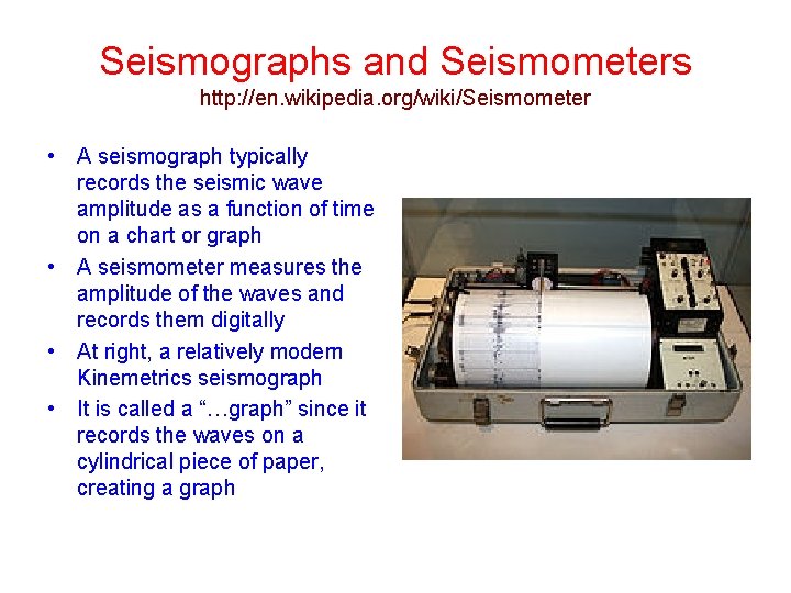 Seismographs and Seismometers http: //en. wikipedia. org/wiki/Seismometer • A seismograph typically records the seismic Seismographs and Seismometers http: //en. wikipedia. org/wiki/Seismometer • A seismograph typically records the seismic