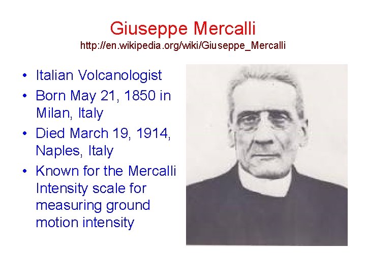 Giuseppe Mercalli http: //en. wikipedia. org/wiki/Giuseppe_Mercalli • Italian Volcanologist • Born May 21, 1850 Giuseppe Mercalli http: //en. wikipedia. org/wiki/Giuseppe_Mercalli • Italian Volcanologist • Born May 21, 1850