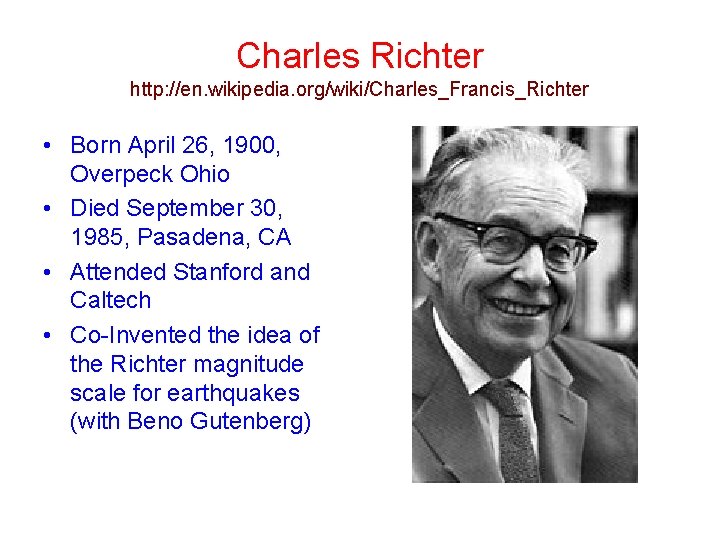 Charles Richter http: //en. wikipedia. org/wiki/Charles_Francis_Richter • Born April 26, 1900, Overpeck Ohio • Charles Richter http: //en. wikipedia. org/wiki/Charles_Francis_Richter • Born April 26, 1900, Overpeck Ohio •