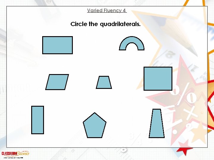Varied Fluency 4 Circle the quadrilaterals. © Classroom Secrets Limited 2018 