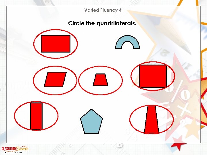 Varied Fluency 4 Circle the quadrilaterals. © Classroom Secrets Limited 2018 