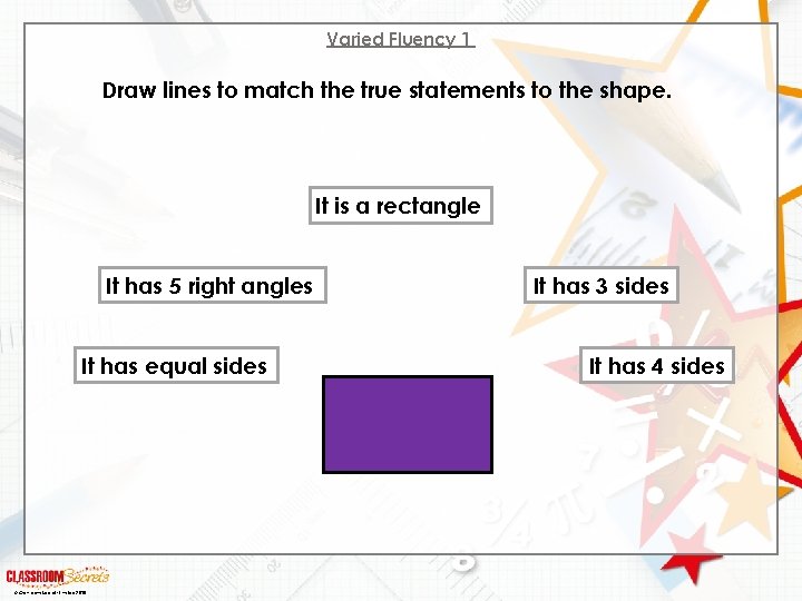 Varied Fluency 1 Draw lines to match the true statements to the shape. It