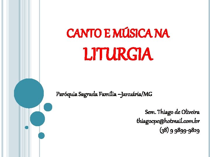 CANTO E MÚSICA NA LITURGIA Paróquia Sagrada Família –Januária/MG Sem. Thiago de Oliveira thiagocpe@hotmail.