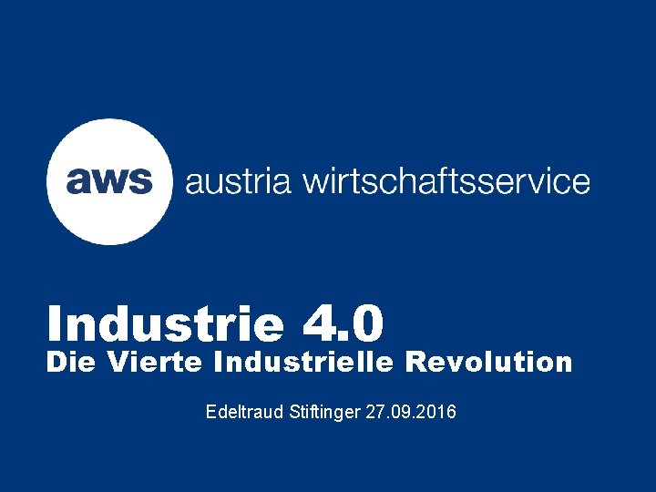 Industrie 4. 0 Die Vierte Industrielle Revolution Edeltraud Stiftinger 27. 09. 2016 