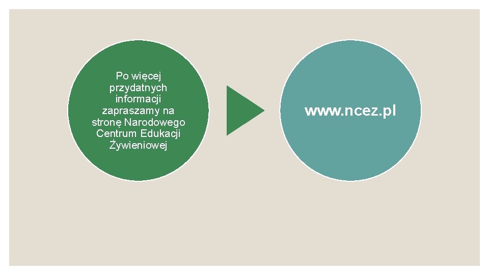 Po więcej przydatnych informacji zapraszamy na stronę Narodowego Centrum Edukacji Żywieniowej www. ncez. pl
