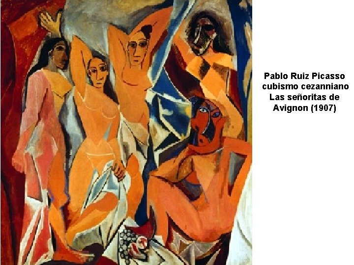 Pablo Ruiz Picasso cubismo cezanniano Las señoritas de Avignon (1907) 