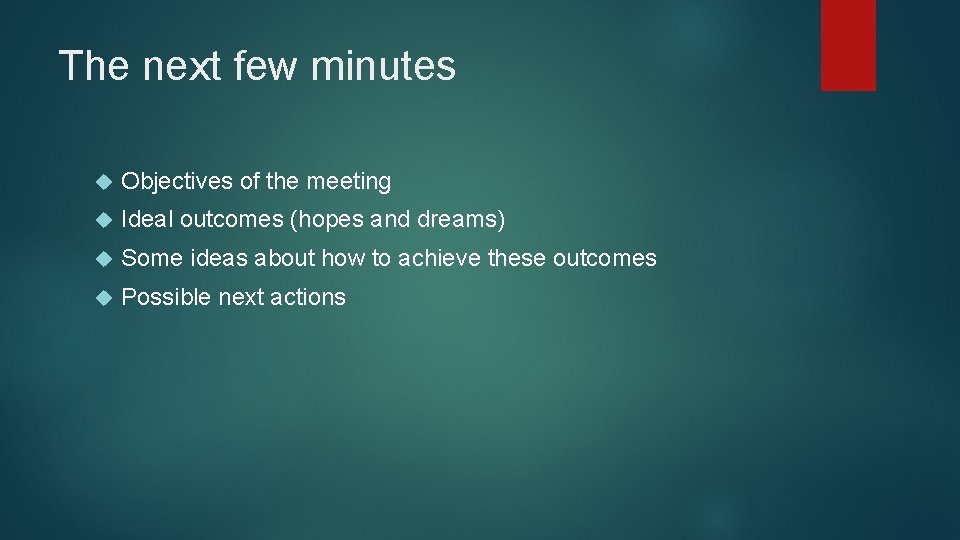 The next few minutes Objectives of the meeting Ideal outcomes (hopes and dreams) Some
