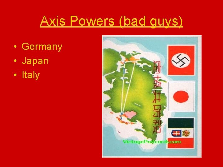 Axis Powers (bad guys) • Germany • Japan • Italy 