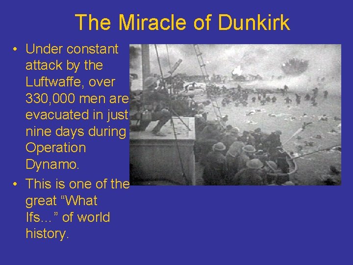The Miracle of Dunkirk • Under constant attack by the Luftwaffe, over 330, 000