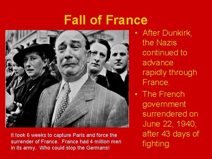 Fall of France It took 6 weeks to capture Paris and force the surrender