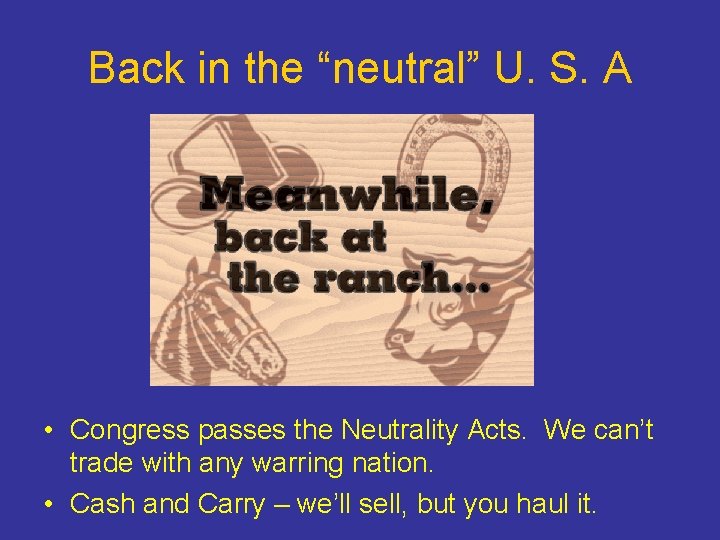 Back in the “neutral” U. S. A • Congress passes the Neutrality Acts. We