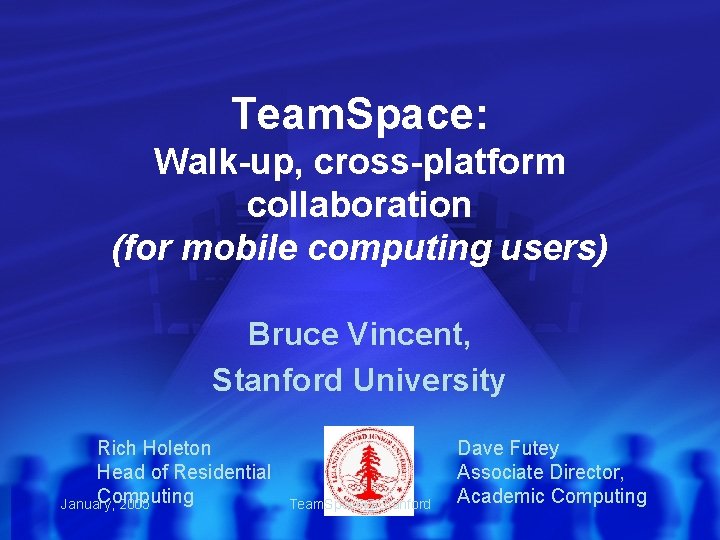 Team. Space: Walk-up, cross-platform collaboration (for mobile computing users) Bruce Vincent, Stanford University Rich