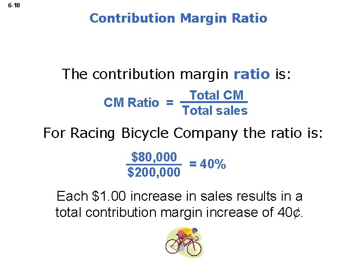 6 -18 Contribution Margin Ratio The contribution margin ratio is: Total CM CM Ratio