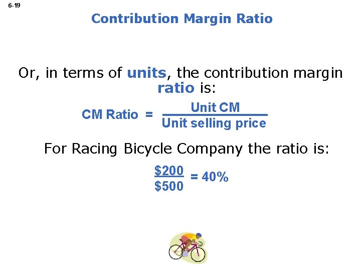 6 -19 Contribution Margin Ratio Or, in terms of units, the contribution margin ratio