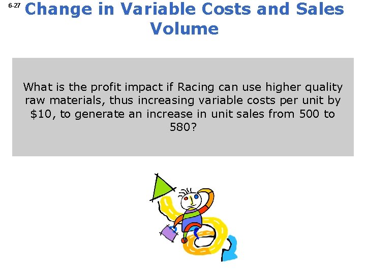 6 -27 Change in Variable Costs and Sales Volume What is the profit impact