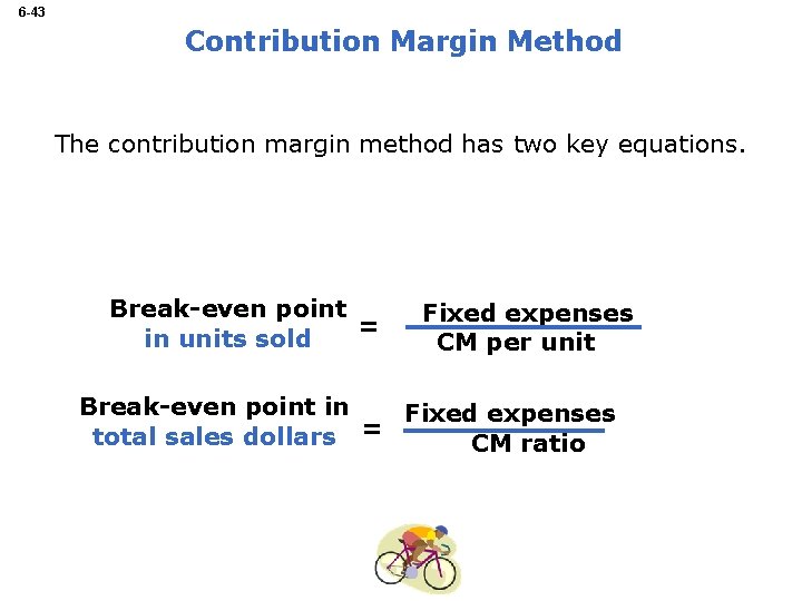 6 -43 Contribution Margin Method The contribution margin method has two key equations. Break-even