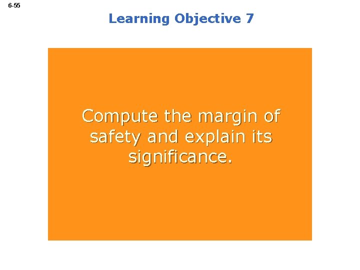 6 -55 Learning Objective 7 Compute the margin of safety and explain its significance.
