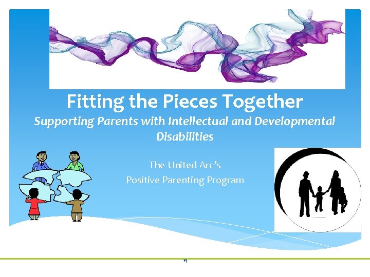 Fitting the Pieces Together Supporting Parents with Intellectual and Developmental Disabilities The United Arc’s