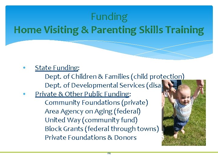 Funding Home Visiting & Parenting Skills Training • • State Funding: Dept. of Children