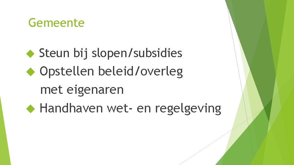 Gemeente Steun bij slopen/subsidies Opstellen beleid/overleg met eigenaren Handhaven wet- en regelgeving 