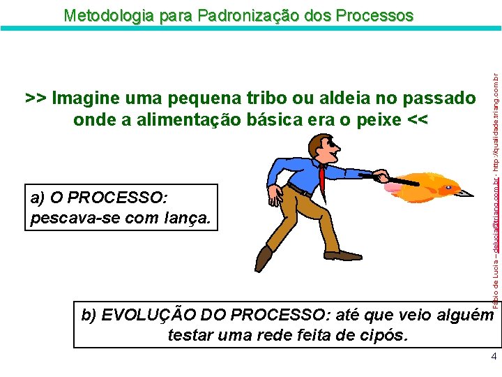 >> Imagine uma pequena tribo ou aldeia no passado onde a alimentação básica era