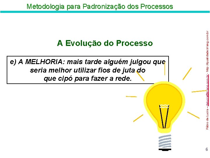 A Evolução do Processo e) A MELHORIA: mais tarde alguém julgou que seria melhor