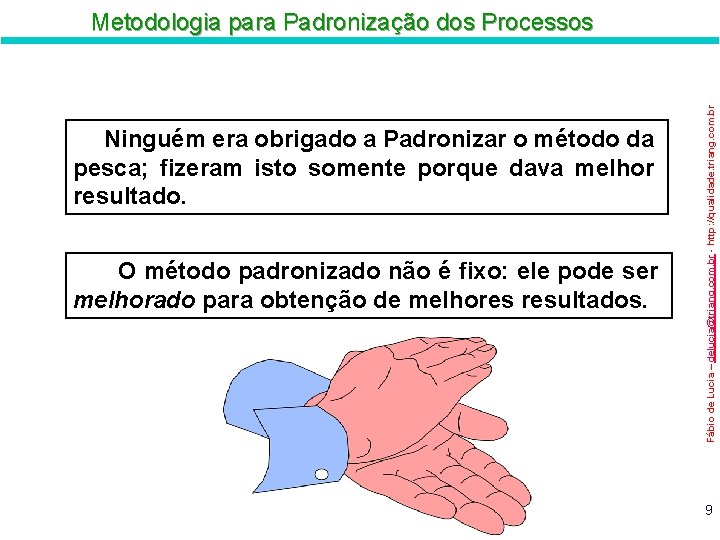 Ninguém era obrigado a Padronizar o método da pesca; fizeram isto somente porque dava