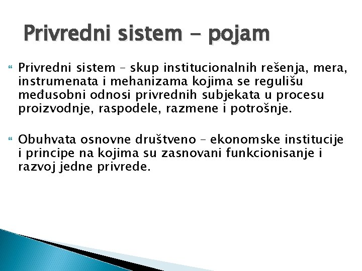 Privredni sistem - pojam Privredni sistem – skup institucionalnih rešenja, mera, instrumenata i mehanizama