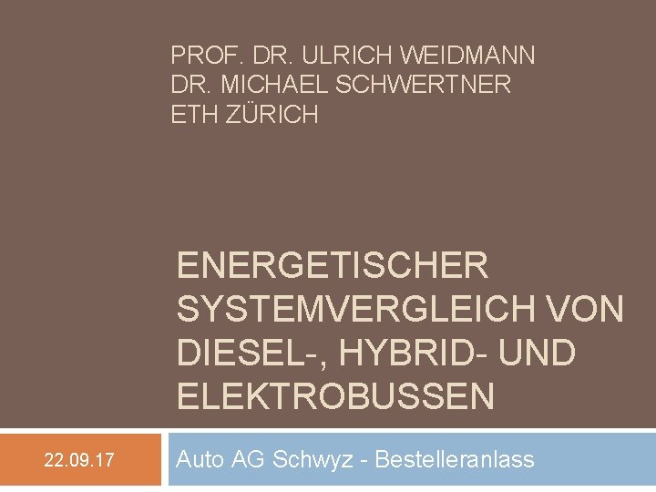PROF. DR. ULRICH WEIDMANN DR. MICHAEL SCHWERTNER ETH ZÜRICH ENERGETISCHER SYSTEMVERGLEICH VON DIESEL-, HYBRID-