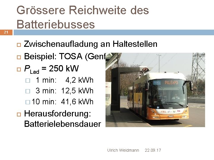 21 Grössere Reichweite des Batteriebusses Zwischenaufladung an Haltestellen Beispiel: TOSA (Genf) PLad = 250