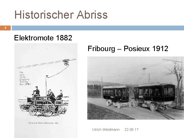 Historischer Abriss 4 Elektromote 1882 Fribourg – Posieux 1912 Ulrich Weidmann 22. 09. 17
