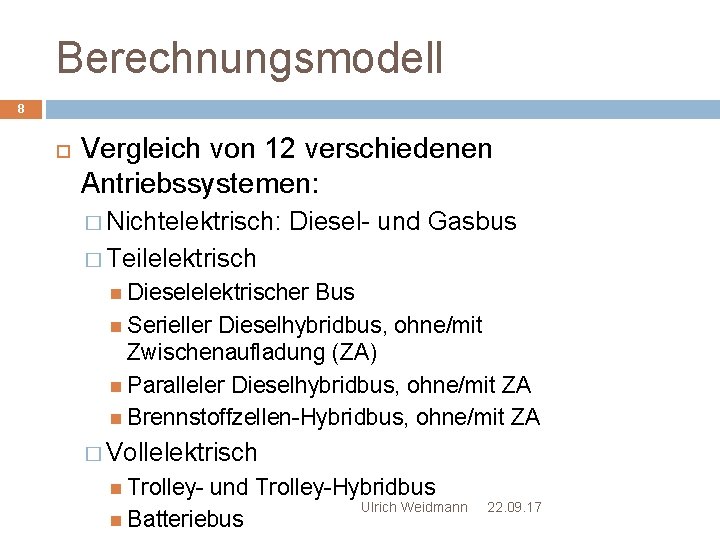 Berechnungsmodell 8 Vergleich von 12 verschiedenen Antriebssystemen: � Nichtelektrisch: Diesel- und Gasbus � Teilelektrisch