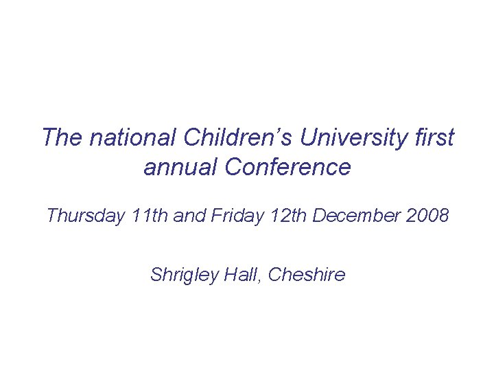 The national Children’s University first annual Conference Thursday 11 th and Friday 12 th