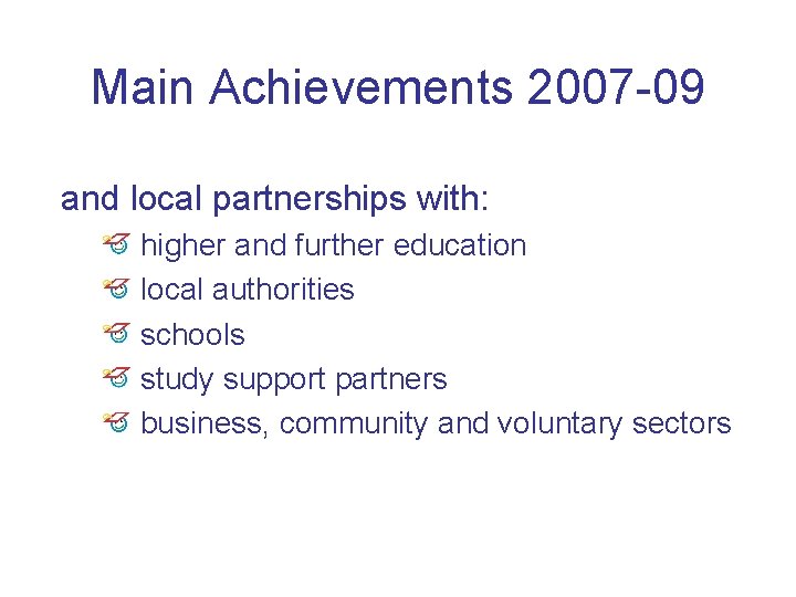 Main Achievements 2007 -09 and local partnerships with: higher and further education local authorities