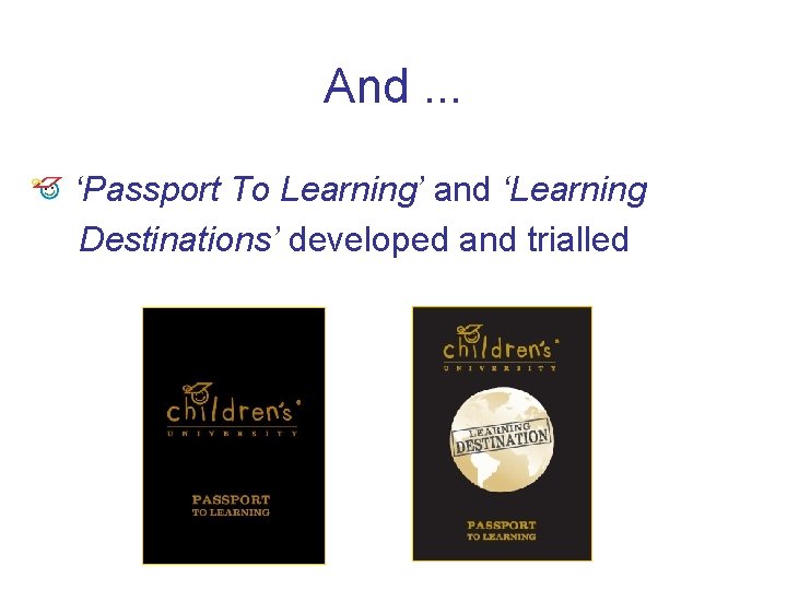 And. . . ‘Passport To Learning’ and ‘Learning Destinations’ developed and trialled 