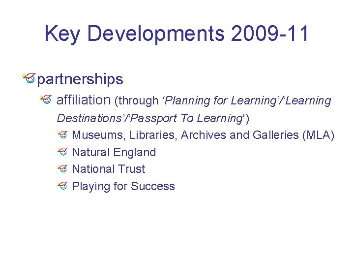 Key Developments 2009 -11 partnerships affiliation (through ‘Planning for Learning’/‘Learning Destinations’/‘Passport To Learning‘) Museums,