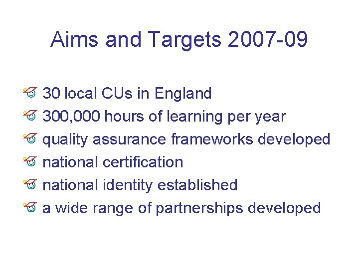 Aims and Targets 2007 -09 30 local CUs in England 300, 000 hours of
