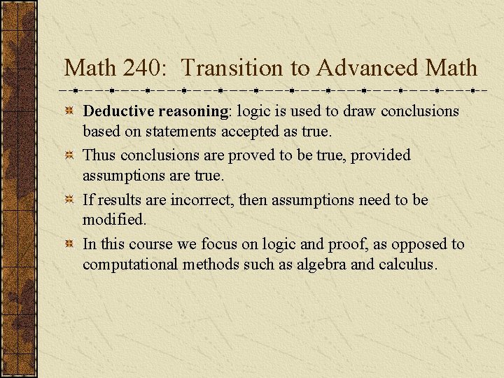 Math 240: Transition to Advanced Math Deductive reasoning: logic is used to draw conclusions