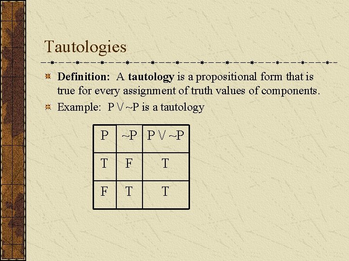 Tautologies Definition: A tautology is a propositional form that is true for every assignment