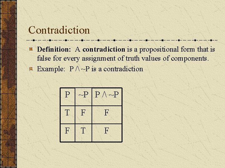 Contradiction Definition: A contradiction is a propositional form that is false for every assignment