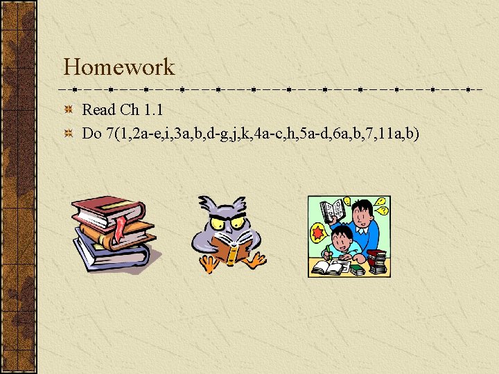 Homework Read Ch 1. 1 Do 7(1, 2 a-e, i, 3 a, b, d-g,