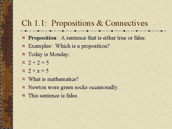 Ch 1. 1: Propositions & Connectives Proposition: A sentence that is either true or