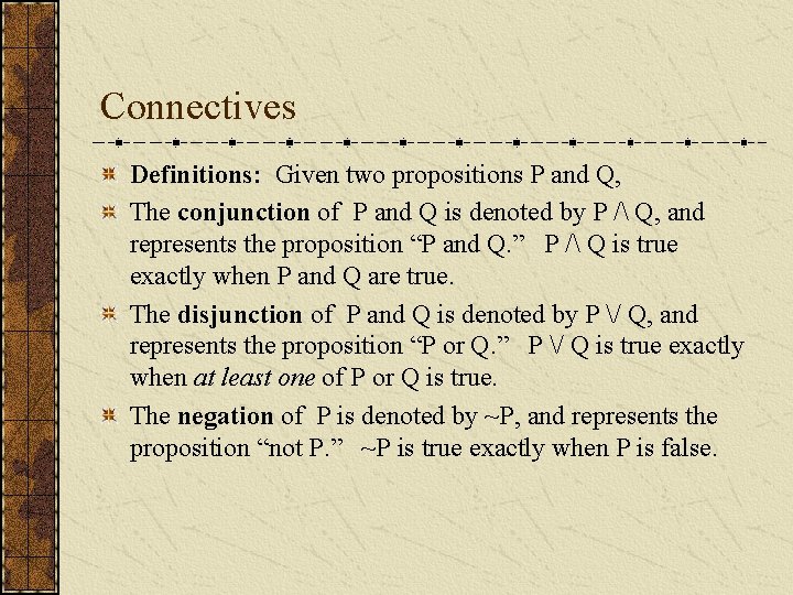 Connectives Definitions: Given two propositions P and Q, The conjunction of P and Q