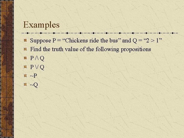 Examples Suppose P = “Chickens ride the bus” and Q = “ 2 >