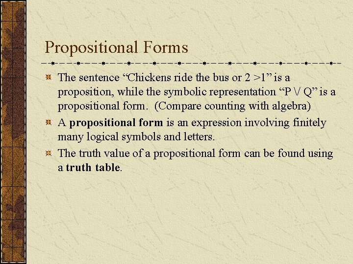 Propositional Forms The sentence “Chickens ride the bus or 2 >1” is a proposition,