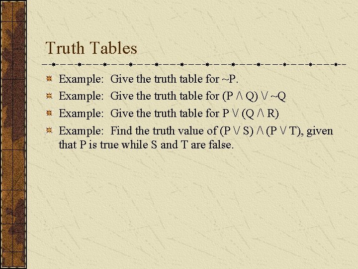 Truth Tables Example: Give the truth table for ~P. Example: Give the truth table