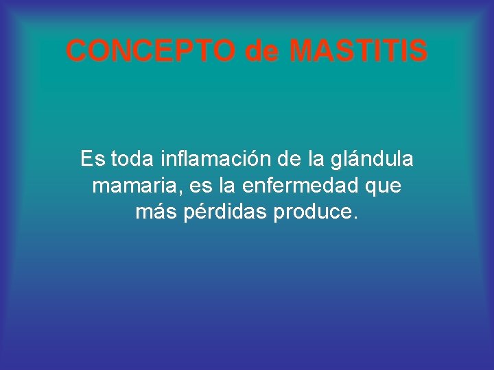 CONCEPTO de MASTITIS Es toda inflamación de la glándula mamaria, es la enfermedad que